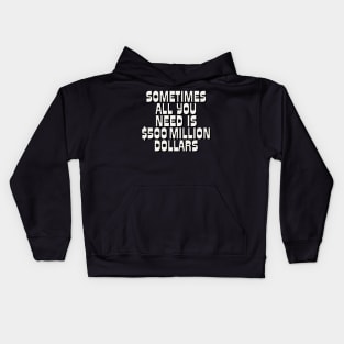 Sometimes All You Need Is 500 Million Dollars Kids Hoodie